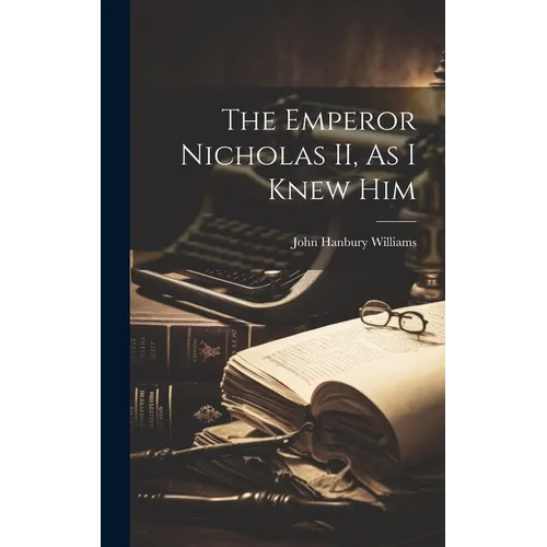 The Emperor Nicholas II, As I Knew Him