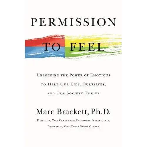 Permission to Feel: Unlocking the Power of Emotions to Help Our Kids, Ourselves, and Our Society Thrive