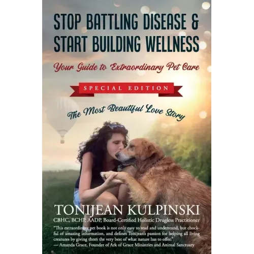 Stop Battling Disease & Start Building Wellness: Your Guide to Extraordinary Pet Care: Special Addition, The Most Beautiful Love Story