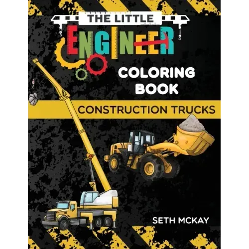 The Little Engineer Coloring Book - Construction Trucks: Fun and Educational Construction Truck Coloring Book for Preschool and Elementary Children