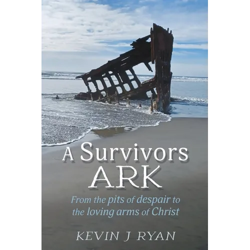 A Survivors ARK: From the pits of despair to the loving arms of Christ