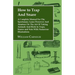 How to Trap and Snare - A Complete Manual for the Sportsman, Game Preserver and Amateur on the Art of Taking Animals and Birds in Traps, Snares and Ne
