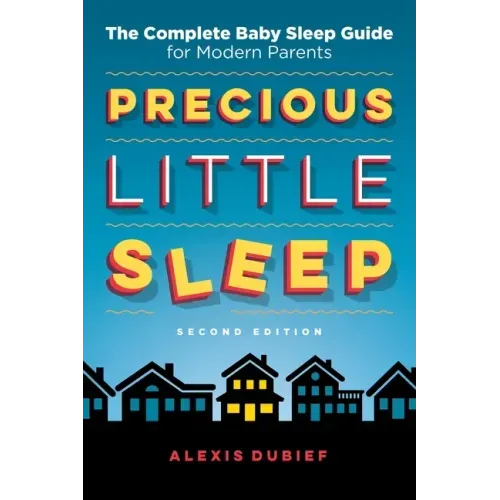 Precious Little Sleep: The Complete Baby Sleep Guide for Modern Parents