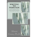 Writing to Persuade: Proven Techniques That Convince Others To Listen To You, Take You Seriously, And Change Their Minds.