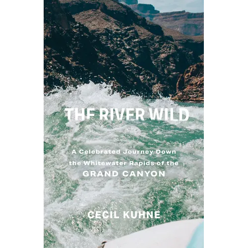 The River Wild: A Celebrated Journey Down the Whitewater Rapids of the Grand Canyon