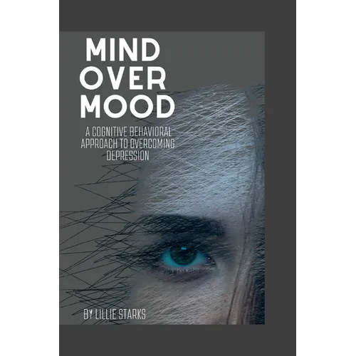 Mind over Mood: A Cognitive Behavioral Approach to Overcoming Depression