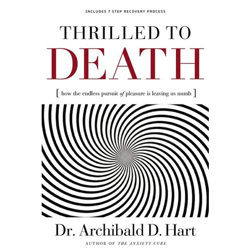 The Thrilled to Death: How the Endless Pursuit of Pleasure Is Leaving Us Numb