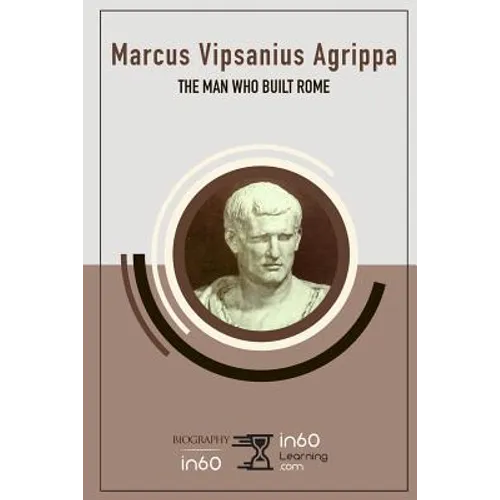Marcus Vipsanius Agrippa: The Man Who Built Rome