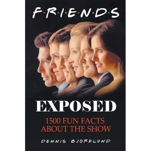 Friends Exposed: 1500 Fun Facts About the Show