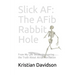 Slick AF: The AFib Rabbit Hole: From My Life Series: Uncovering the Truth About Atrial Fibrillation