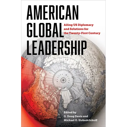 American Global Leadership: Ailing US Diplomacy and Solutions for the Twenty-First Century