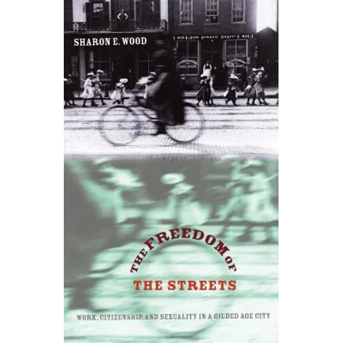 The Freedom of the Streets: Work, Citizenship, and Sexuality in a Gilded Age City