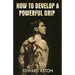 How to Develop a Powerful Grip: (Original Version, Restored)