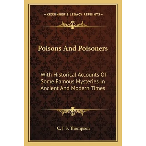 Poisons And Poisoners: With Historical Accounts Of Some Famous Mysteries In Ancient And Modern Times