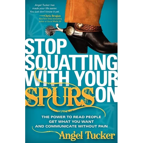 Stop Squatting with Your Spurs on: The Power to Read People, Get What You Want, and Communicate Without Pain
