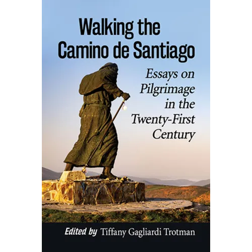 Walking the Camino de Santiago: Essays on Pilgrimage in the Twenty-First Century