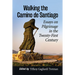 Walking the Camino de Santiago: Essays on Pilgrimage in the Twenty-First Century