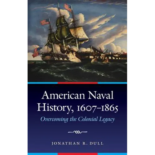 American Naval History, 1607-1865: Overcoming the Colonial Legacy