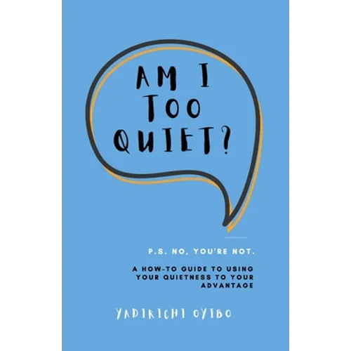 Am I Too Quiet?: P.S. No, You're Not. A How-To Guide to Using Your Introversion to Your Advantage