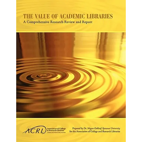 Value of Academic Libraries: A Comprehensive Research Review and Report