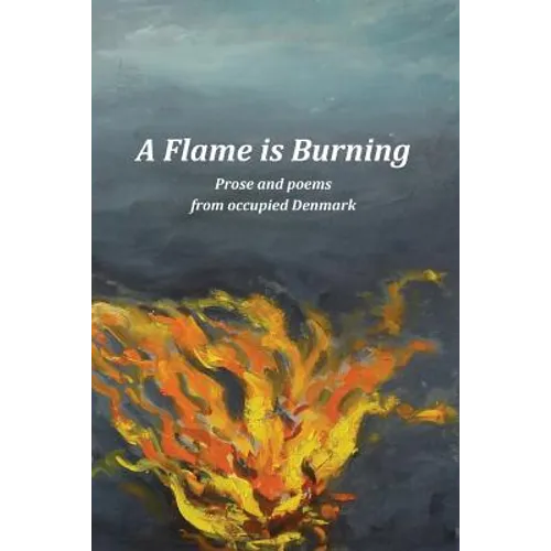 A Flame Is Burning: Prose and Poems from Occupied Denmark
