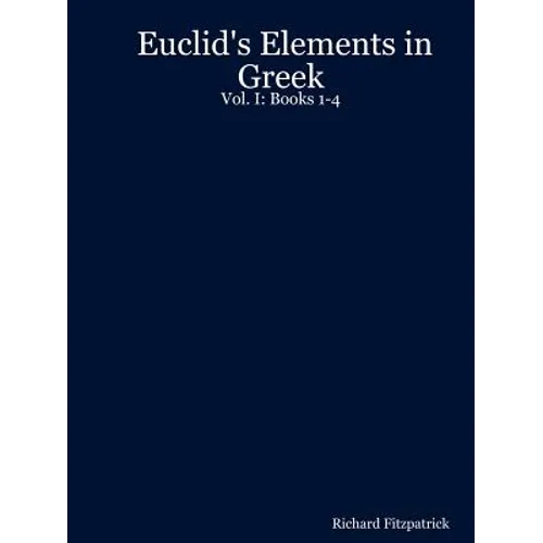 Euclid's Elements in Greek: Vol. I: Books 1-4
