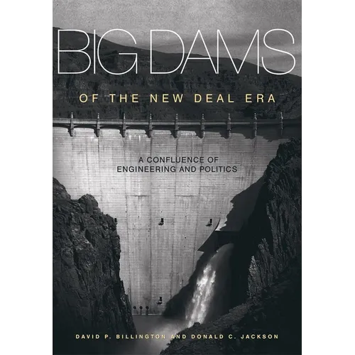 Big Dams of the New Deal Era: A Confluence of Engineering and Politics