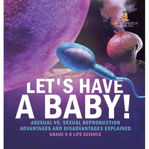 Let's Have a Baby! Asexual vs. Sexual Reproduction Advantages and Disadvantages Explained Grade 6-8 Life Science