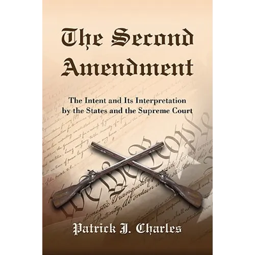 The Second Amendment: The Intent and Its Interpretation by the States and the Supreme Court
