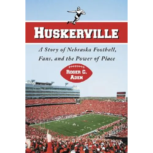 Huskerville: A Story of Nebraska Football, Fans, and the Power of Place