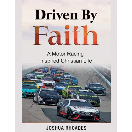 Driven By Faith: Motor Racing Inspired Christian Life
