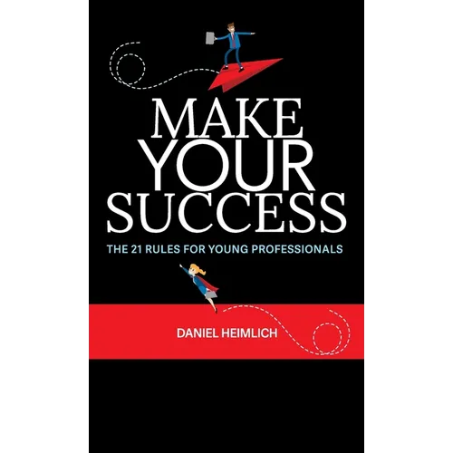 Make Your Success: The 21 Rules For Young Professionals