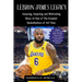 LeBron JAMES LEGACY: Amazing, Inspiring and Motivating Story of One of The Greatest Basketballers of All Time