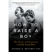 How to Raise a Boy: The Power of Connection to Build Good Men