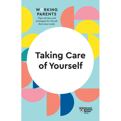 Taking Care of Yourself (HBR Working Parents Series)