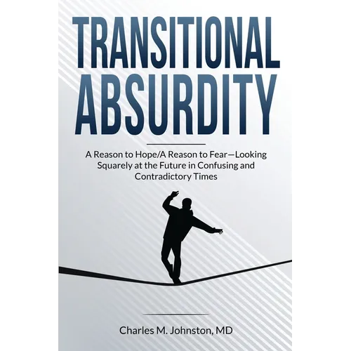 Transitional Absurdity: A Reason for Hope / A Reason to Fear-Looking Squarely at the Future in Confusing and Contradictory Times