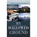 My Hallowed Ground: Reminiscences of a Flight Surgeon