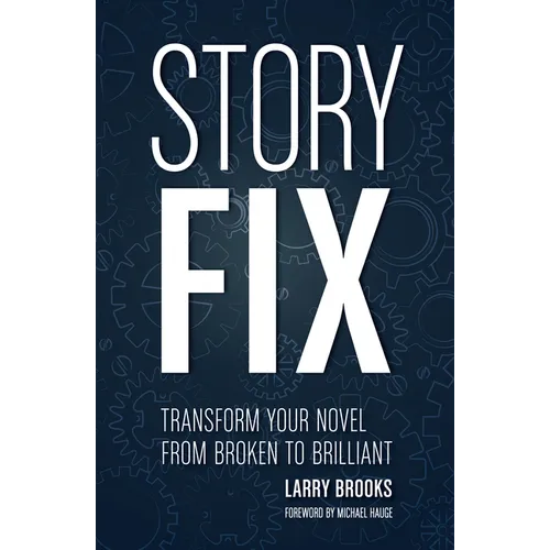 Story Fix: Transform Your Novel from Broken to Brilliant