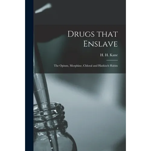 Drugs That Enslave: the Opium, Morphine, Chloral and Hashisch Habits