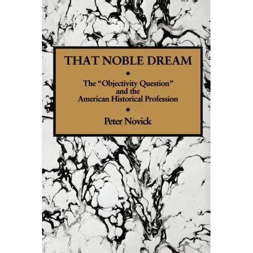 That Noble Dream: The 'Objectivity Question' and the American Historical Profession