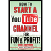 How To Start a YouTube Channel for Fun & Profit 2021 Edition: The Ultimate Guide To Filming, Uploading & Promoting Your Videos for Maximum Income