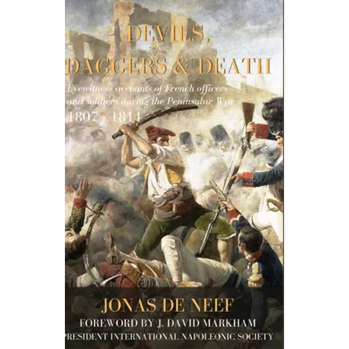 Devils, Daggers & Death: Eyewitness accounts of French officers and soldiers during the Peninsular War (1807-1814)