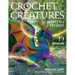 Crochet Creatures of Myth and Legend: 19 Designs Easy Cute Critters to Legendary Beasts