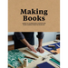 Making Books: A Guide to Creating Hand-Crafted Books