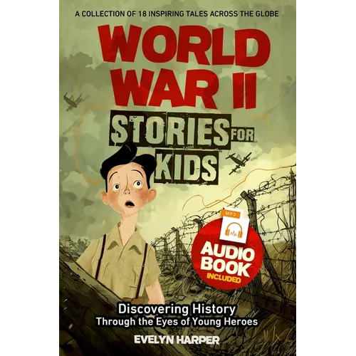 World War 2 Stories for Kids: A Collection of 18 Inspiring Tales Across the Globe! Discovering History Through the Eyes of Young Heroes