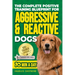 The Complete Positive Training Blueprint For Aggressive & Reactive Dogs: Step-by-Step Guide to Calm Your Anxious Dog, Manage Triggers, and Build Confi
