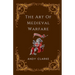 The Art of Medieval Warfare: Strategies, Tactics, and Weapons of the Battlefield