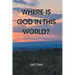 Where Is God in This World?