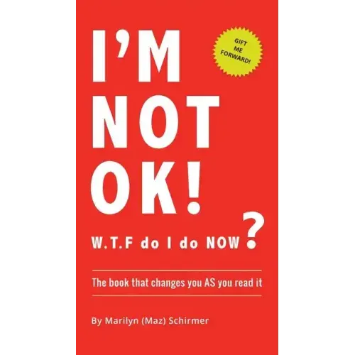 I'm NOT OK. W.T.F do I do NOW?: The Book that Changes you AS You Read it.