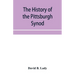 The history of the Pittsburgh Synod of the Reformed Church in the United States: prepared in commemoration of its fiftieth anniversary